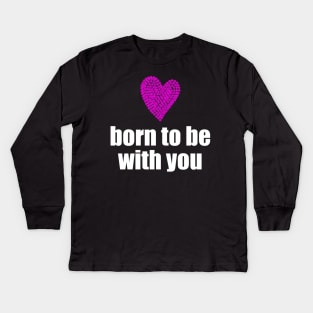 Born to be with you - pink heart Kids Long Sleeve T-Shirt